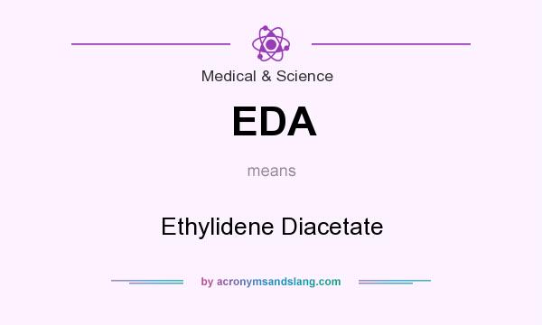 What does EDA mean? It stands for Ethylidene Diacetate