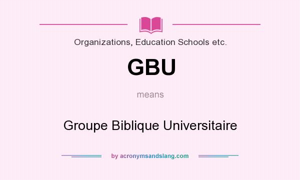 What does GBU mean? It stands for Groupe Biblique Universitaire