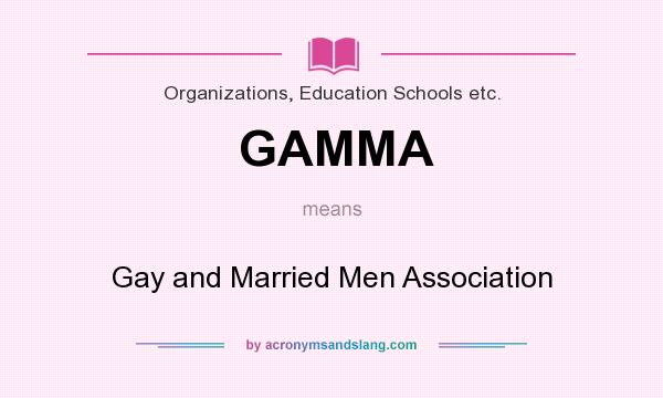 What does GAMMA mean? It stands for Gay and Married Men Association