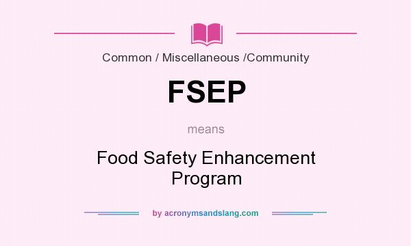 What does FSEP mean? It stands for Food Safety Enhancement Program