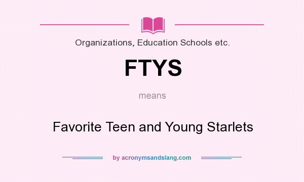 What does FTYS mean? It stands for Favorite Teen and Young Starlets