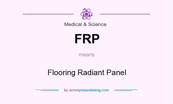What does FRP mean? It stands for Flooring Radiant Panel