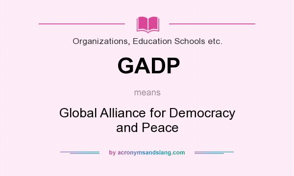 What does GADP mean? It stands for Global Alliance for Democracy and Peace