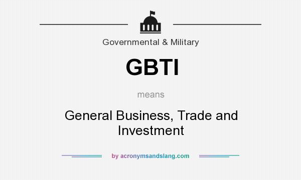 What does GBTI mean? It stands for General Business, Trade and Investment