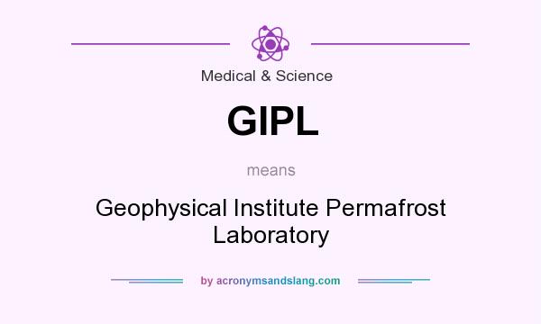 What does GIPL mean? It stands for Geophysical Institute Permafrost Laboratory