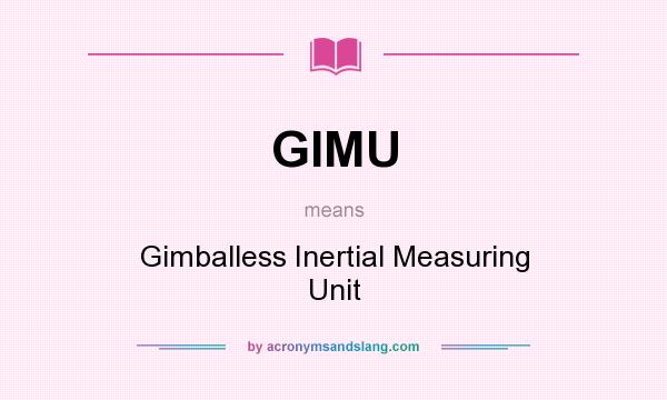 What does GIMU mean? It stands for Gimballess Inertial Measuring Unit