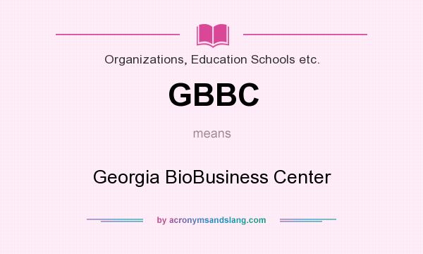 What does GBBC mean? It stands for Georgia BioBusiness Center