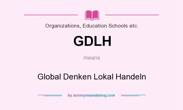 What does GDLH mean? It stands for Global Denken Lokal Handeln