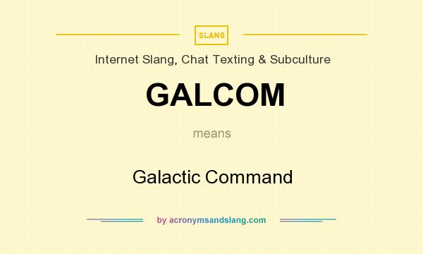 What does GALCOM mean? It stands for Galactic Command