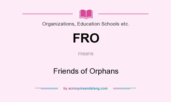 What does FRO mean? It stands for Friends of Orphans