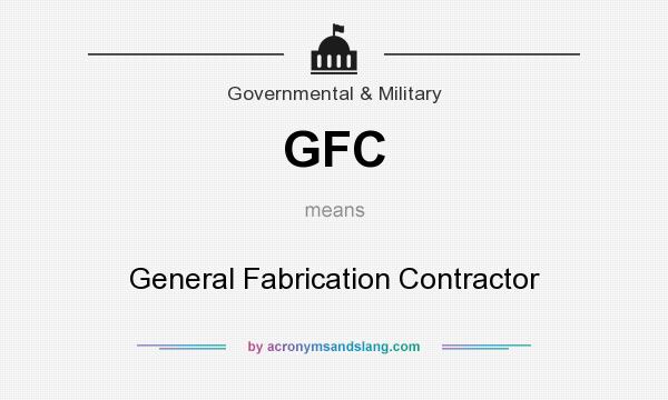What does GFC mean? It stands for General Fabrication Contractor