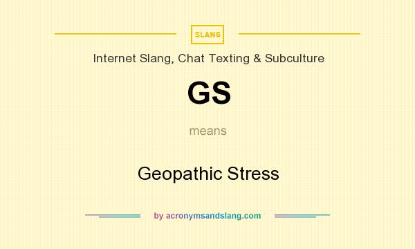 What does GS mean? It stands for Geopathic Stress