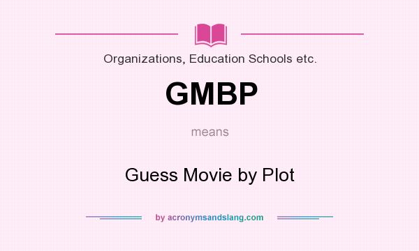 What does GMBP mean? It stands for Guess Movie by Plot