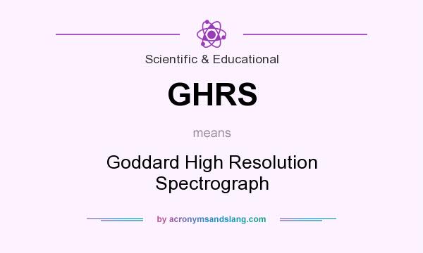 What does GHRS mean? It stands for Goddard High Resolution Spectrograph