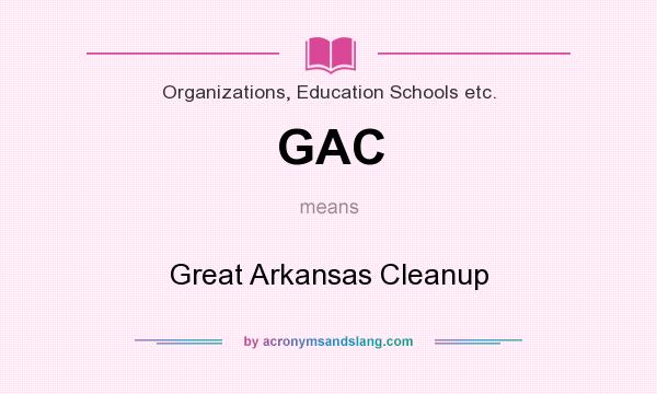 What does GAC mean? It stands for Great Arkansas Cleanup