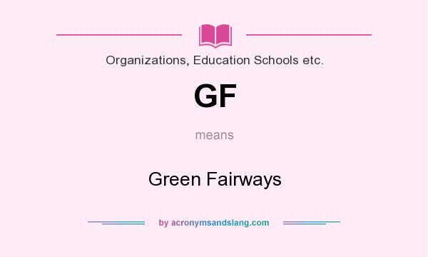 What does GF mean? It stands for Green Fairways