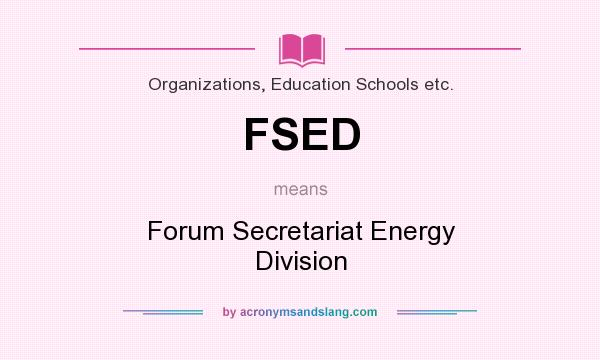 What does FSED mean? It stands for Forum Secretariat Energy Division