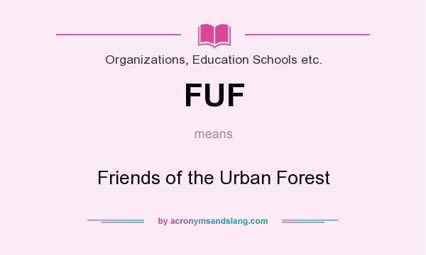 What does FUF mean? It stands for Friends of the Urban Forest
