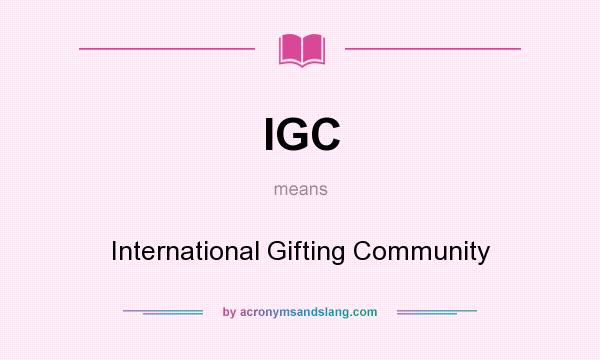 What does IGC mean? It stands for International Gifting Community