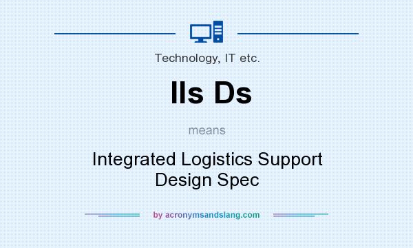 What does Ils Ds mean? It stands for Integrated Logistics Support Design Spec