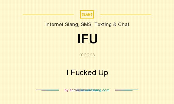 What does IFU mean? It stands for I Fucked Up