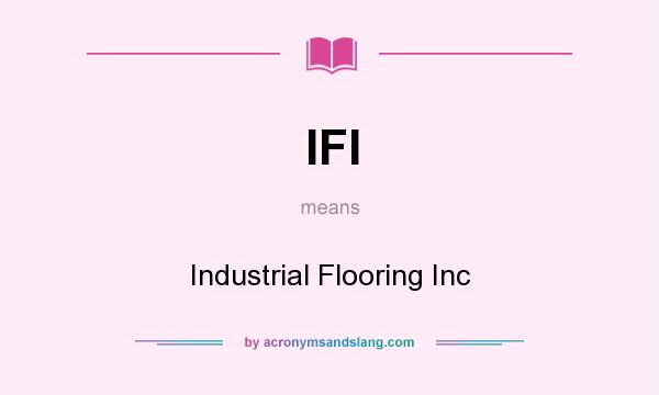 What does IFI mean? It stands for Industrial Flooring Inc