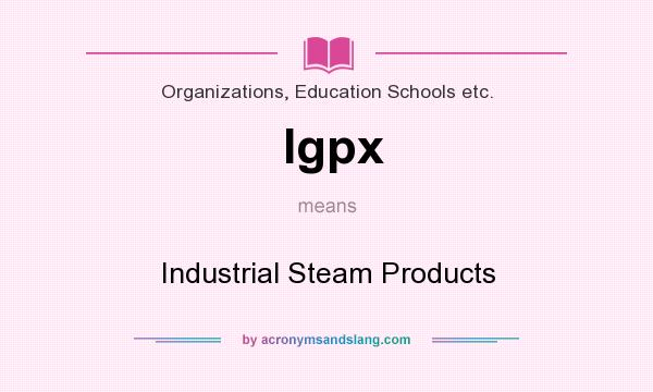 What does Igpx mean? It stands for Industrial Steam Products
