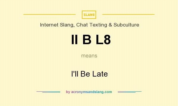 What does Il B L8 mean? It stands for I`ll Be Late