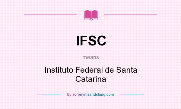 What does IFSC mean? It stands for Instituto Federal de Santa Catarina