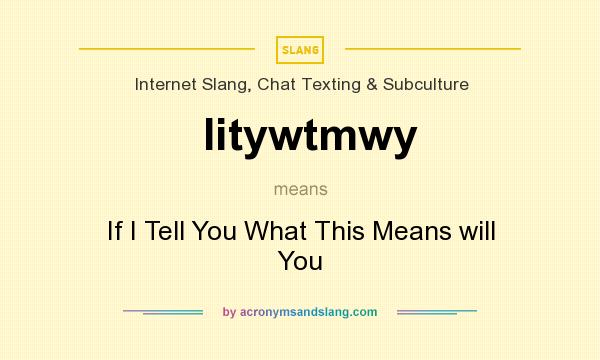 What does Iitywtmwy mean? It stands for If I Tell You What This Means will You