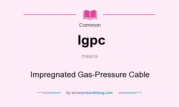 What does Igpc mean? It stands for Impregnated Gas-Pressure Cable