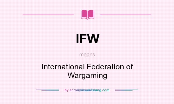 What does IFW mean? It stands for International Federation of Wargaming