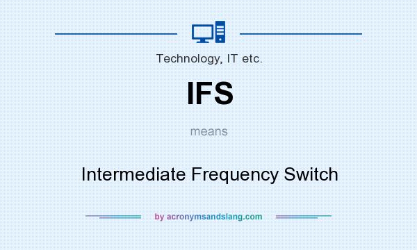 What does IFS mean? It stands for Intermediate Frequency Switch