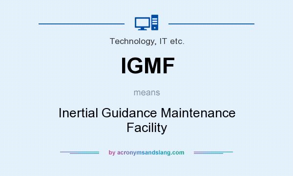 What does IGMF mean? It stands for Inertial Guidance Maintenance Facility
