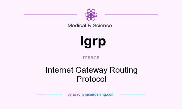 What does Igrp mean? It stands for Internet Gateway Routing Protocol