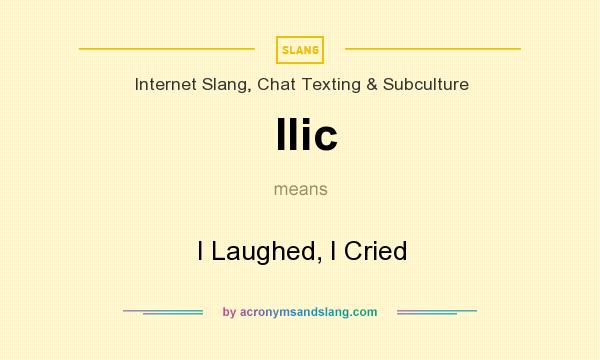 What does Ilic mean? It stands for I Laughed, I Cried