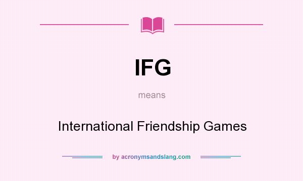What does IFG mean? It stands for International Friendship Games