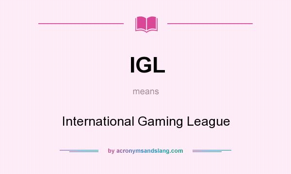 What does IGL mean? It stands for International Gaming League