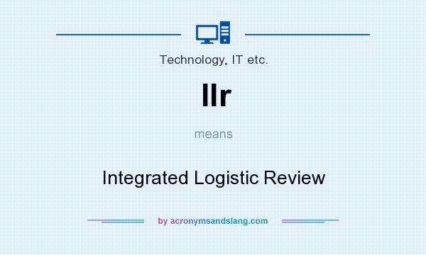 What does Ilr mean? It stands for Integrated Logistic Review