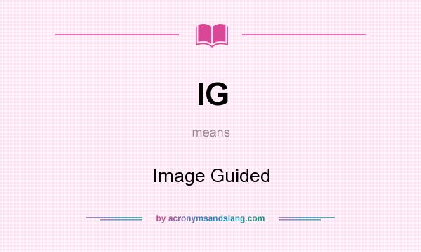 What does IG mean? It stands for Image Guided