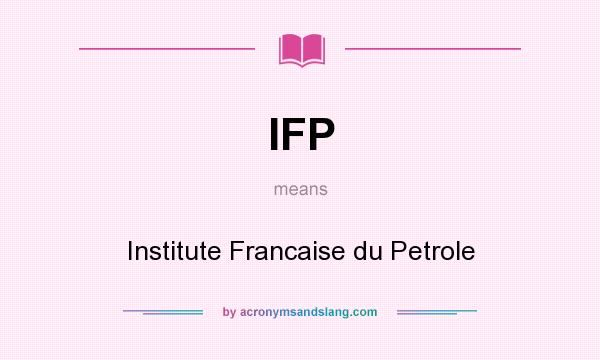 What does IFP mean? It stands for Institute Francaise du Petrole