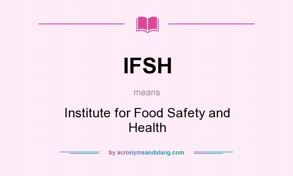 What does IFSH mean? It stands for Institute for Food Safety and Health