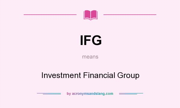 What does IFG mean? It stands for Investment Financial Group