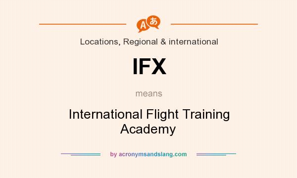 What does IFX mean? It stands for International Flight Training Academy