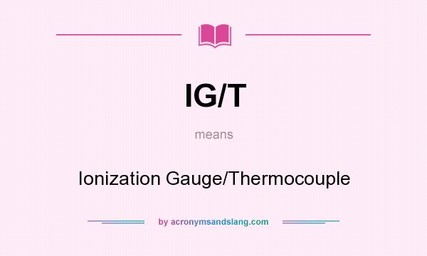 What does IG/T mean? It stands for Ionization Gauge/Thermocouple