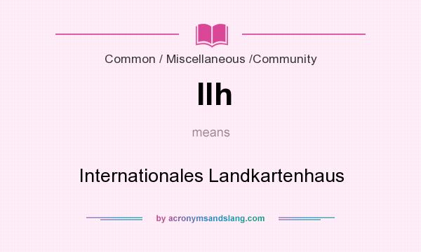 What does Ilh mean? It stands for Internationales Landkartenhaus