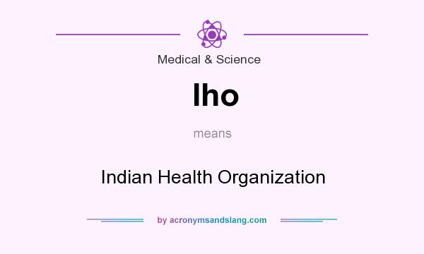 What does Iho mean? It stands for Indian Health Organization