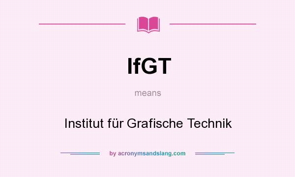 What does IfGT mean? It stands for Institut für Grafische Technik