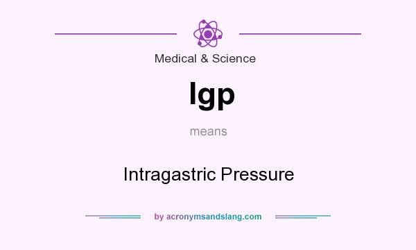 What does Igp mean? It stands for Intragastric Pressure