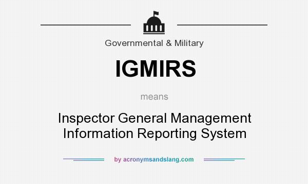 What does IGMIRS mean? It stands for Inspector General Management Information Reporting System